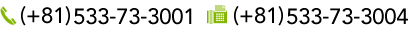 TEL：+81-533-73-3001　FAX：+81-533-73-3004
